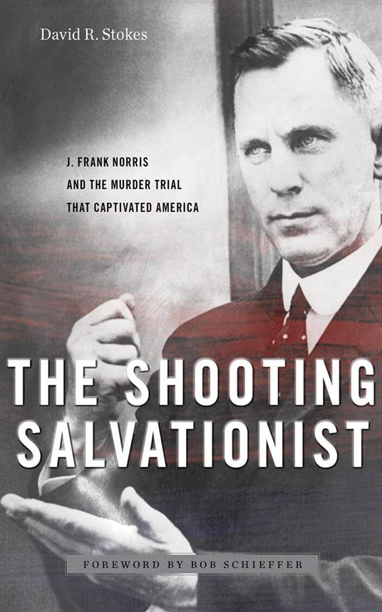 The Shooting Salvationist: J. Frank Norris and the Murder Trial that Captivated America