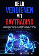 Geld verdienen mit Daytrading: Ihr ultimativer Leitfaden zur finanziellen Freiheit! Strategien, Gelegenheiten und gewinnbringende Schachzüge, um mit Daytrading beträchtliche Gewinne zu erzielen