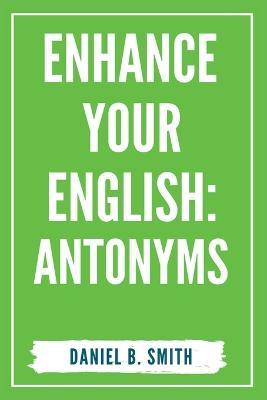 Enhance Your English: Antonyms - Daniel B Smith - cover