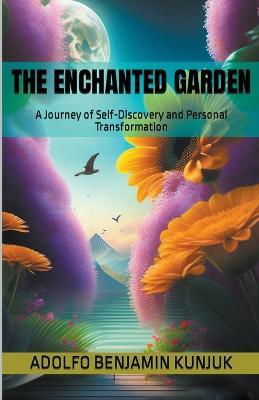 The Enchanted Garden: A Journey of Self-Discovery and Personal Transformation - Adolfo Benjamin Kunjuk - cover