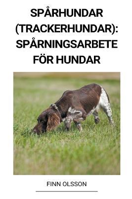 Sparhundar (Trackerhundar): Sparningsarbete foer Hundar - Finn Olsson - cover