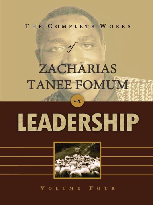 The Complete Works of Zacharias Tanee Fomum on Leadership (Volume 4)