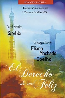 El Derecho de Ser Feliz - Eliana Machado Coelho,J Thomas Msc Saldias,Por El Espiritu Schellida - cover