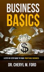 Business Basics: A Step-by-Step Guide to Your Profitable Business