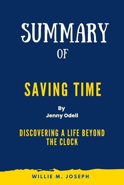 Summary of Saving Time By Jenny Odell: Discovering a Life Beyond the Clock