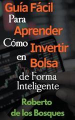 Guia Facil Para Aprender Como Invertir en Bolsa de Forma Inteligente