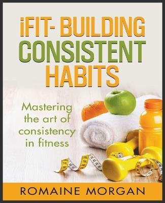 iFIT- Building Consistent Habits - Romaine Morgan - cover