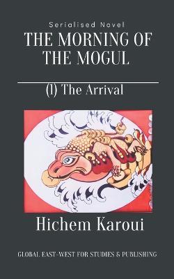 The Morning of the Mogul: Arrival - Hichem Karoui - cover