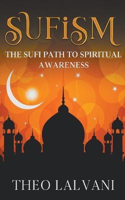 Sufism: The Sufi Path to Spiritual Awareness - Theo Lalvani - cover