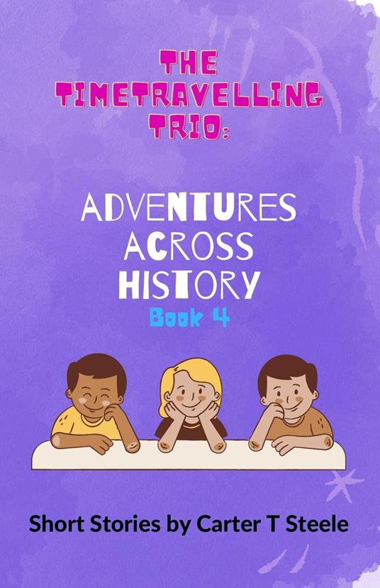 The Time-Travelling Trio: Adventure Stories Across History - Carter T Steele - ebook