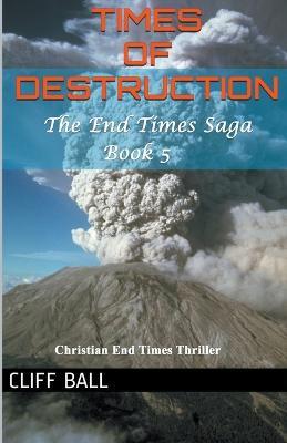 Times of Destruction: A Christian End Times Thriller - Cliff Ball - cover