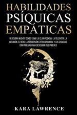 Habilidades Psíquicas Empáticas Descubra Nuevos Dones como la Clarividencia, la Telepatía, la Intuición, el Reiki, la Percepción Extrasensorial y los Chakras con Pruebas Para Descubrir tus Poderes