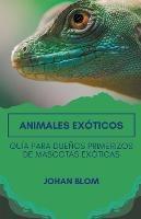 Animales exoticos: Guia para duenos primerizos de mascotas exoticas - Johan Blom - cover