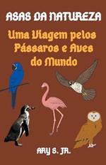 Asas da Natureza Uma Viagem pelos Passaros e Aves do Mundo