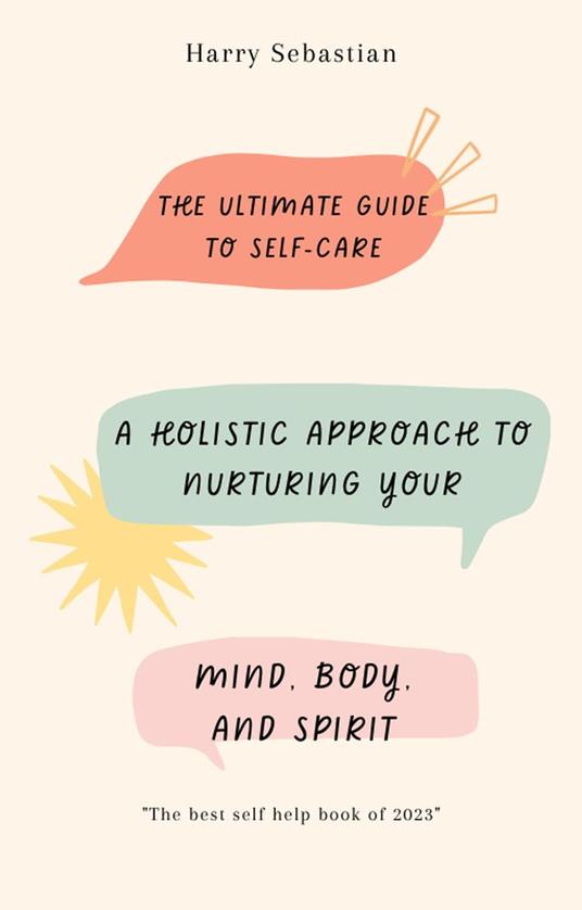 The Ultimate Guide to Self-Care: A Holistic Approach to Nurturing Your  Mind, Body, and Spirit - Sebastian, Harry - Ebook in inglese - EPUB2 con  DRMFREE | IBS