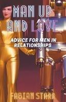 Man Up and Love: Advice for Men in Relationships - Fabian Starr - cover