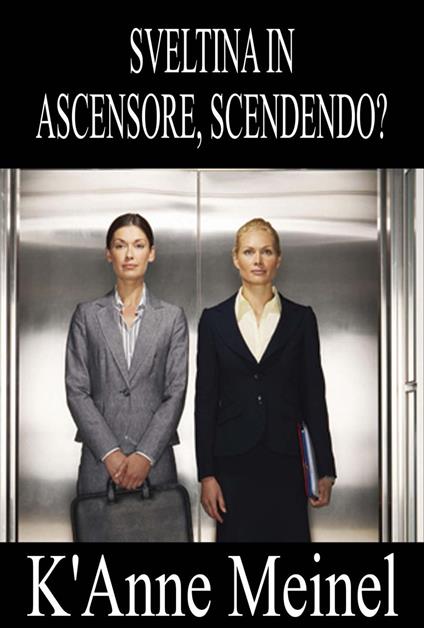 Sveltina in ascensore, scendendo? - K'Anne Meinel - ebook