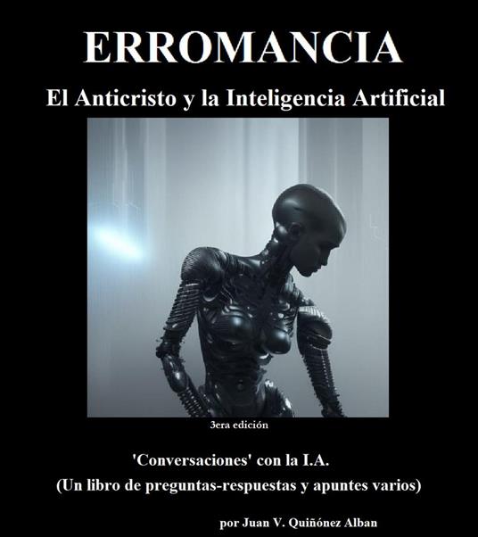 Erromancia (El Anticristo y la Inteligencia Artificial): 'Conversaciones' con la I.A. (Un libro de preguntas-respuestas y apuntes varios)