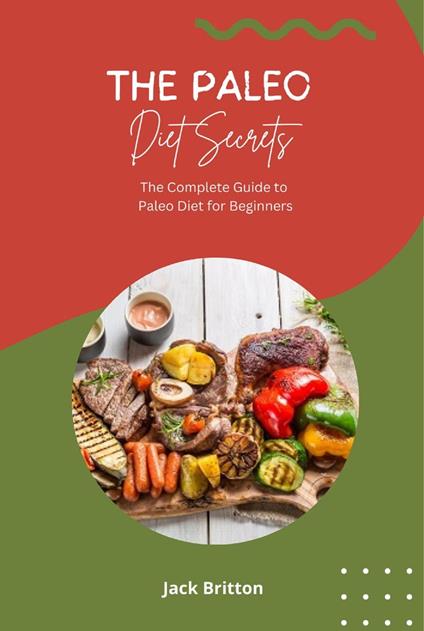 The Paleo Diet Secrets - The Complete Guide to Paleo Diet for Beginners