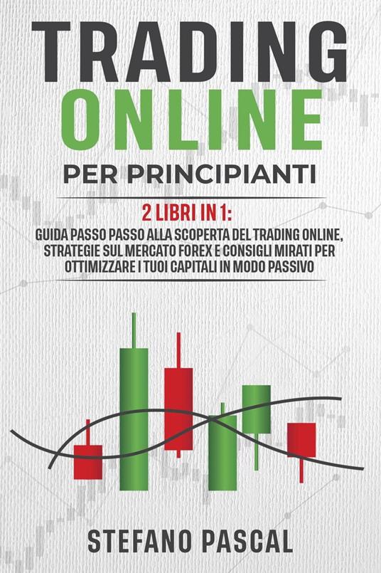 Trading Online per Principianti: 2 libri in 1 - Pascal, Stefano - Ebook -  EPUB2 con DRMFREE