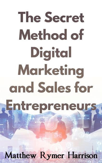 The Secret Method of Digital Marketing and Sales for Entrepreneurs