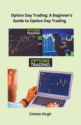 Option Day Trading: A Beginner's Guide to Option Day Trading - Chetan Singh - cover