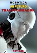 Robótica: Un Futuro Transformador