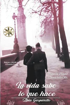 La Vida sabe lo que hace - Zibia Gasparetto,Por El Espiritu Lucius,J Thomas Msc Saldias - cover