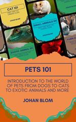 Pets 101: Introduction to the World of Pets from Dogs to Cats to Exotic Animals and More