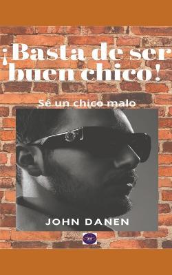 !Basta de ser buen chico! Se un chico malo. - John Danen - cover