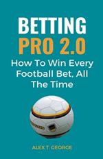 Betting Pro 2.0: How To Win Every Football Bet, All The Time