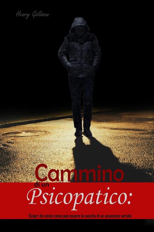 Cammino di un Psicopatico: Scopri da vicino come può essere la nascita di un assassino seriale - HENRY GOLDMAN - ebook