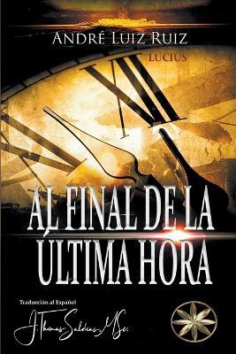 Al final de la ultima hora - Andre Luiz Ruiz,J Thomas Msc Saldias,Por El Espiritu Lucius - cover