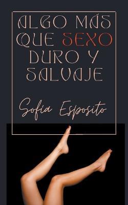 Algo mas que Sexo Duro y Salvaje - Sofia Esposito - cover