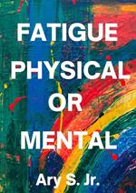 Fatigue Physical or Mental