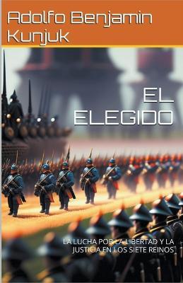 El Elegido: La lucha por la libertad y la justicia en los Siete Reinos - Adolfo Benjamin Kunjuk - cover