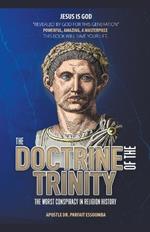 The Doctrine Of The Trinity: The Worst Conspiracy In Religion History.