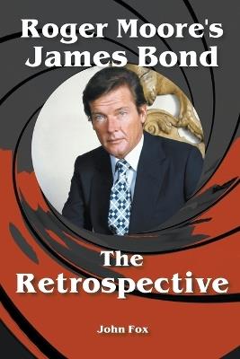 Roger Moore's James Bond - The Retrospective - John Fox - cover