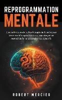 Reprogrammation Mentale: Les techniques de la psychologie du succes pour lever vos blocages mentaux, vous forger un mental de fer et atteindre vos objectifs - Robert Mercier - cover