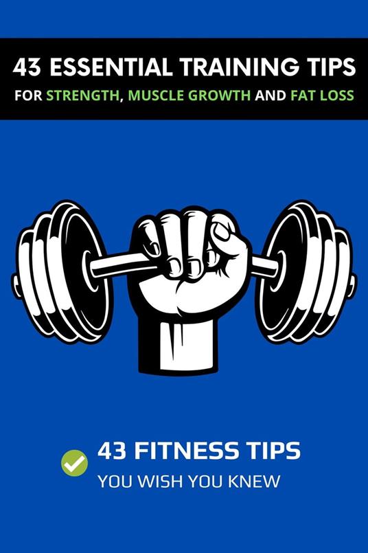 43 Essential Training Tips For Strength, Muscle Growth and Fat Loss: 43  Fitness Tips You Wish You Knew - Carter, Dorian - Ebook in inglese - EPUB2  con DRMFREE | IBS