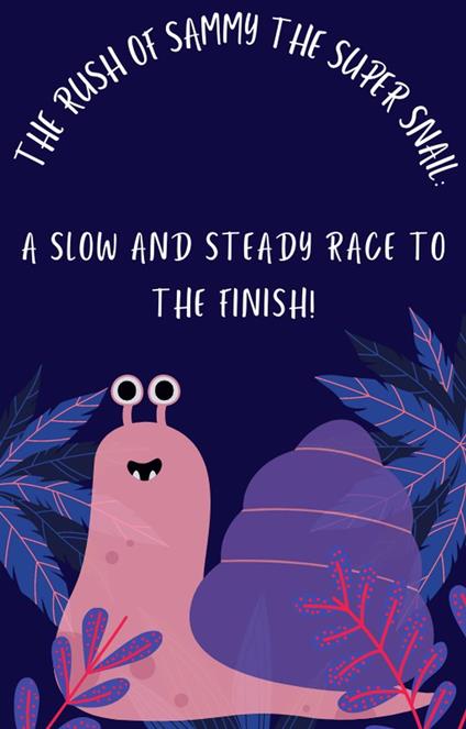 The Rush of Sammy the Super Snail: A Slow and Steady Race to the Finish!