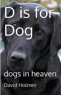 D is for Dog: dogs in heaven - David Holmes - cover