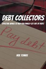 Debt Collectors! Effective Advice to Help You Finally Get Out of Debt!