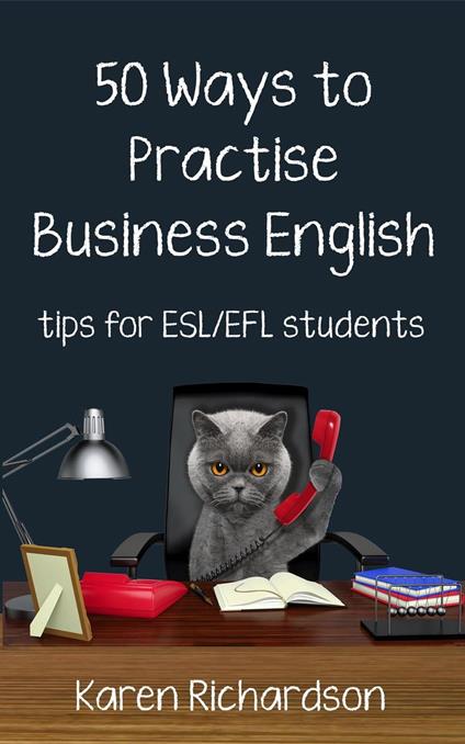 Fifty Ways to Practise Business English: Tips for ESL/EFL Students