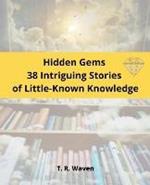 Hidden Gems 38 Intriguing Stories of Little-Known Knowledge