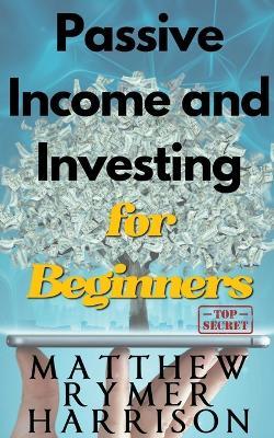 Passive Income and Investing for Beginners - Matthew Rymer Harrison - cover