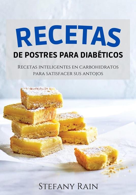 Recetas de Postres Para Diabeticos: Recetas Inteligentes en Carbohidratos  Para Satisfacer sus Antojos - Rain, Stefany - Ebook in inglese - EPUB2 con  DRMFREE | IBS