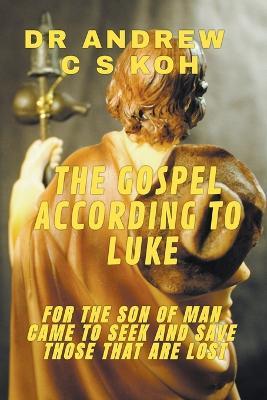 The Gospel According to Luke - Andrew C S Koh - cover