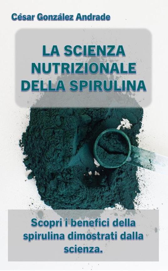 La Scienza Nutrizionale Della Spirulina - César González Andrade - ebook