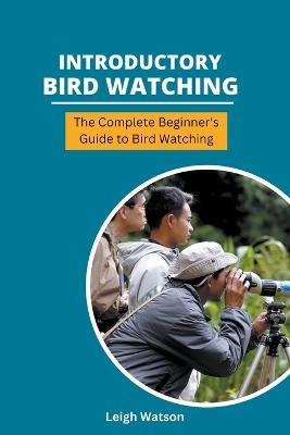 Introductory Bird Watching - The Complete Beginner's Guide to Bird Watching - Leigh Watson - cover